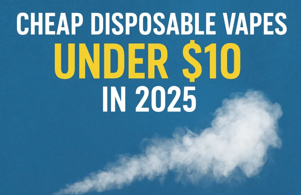 cheap disposable vapes under $10 in 2025